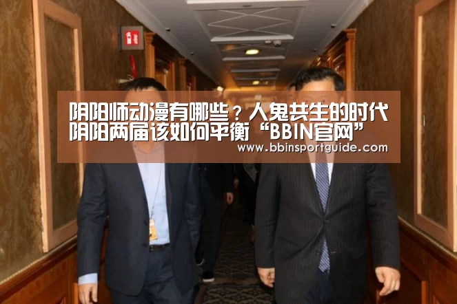 阴阳师动漫有哪些?人鬼共生的时代阴阳两届该如何平衡“BBIN官网”(图4) BBIN官网