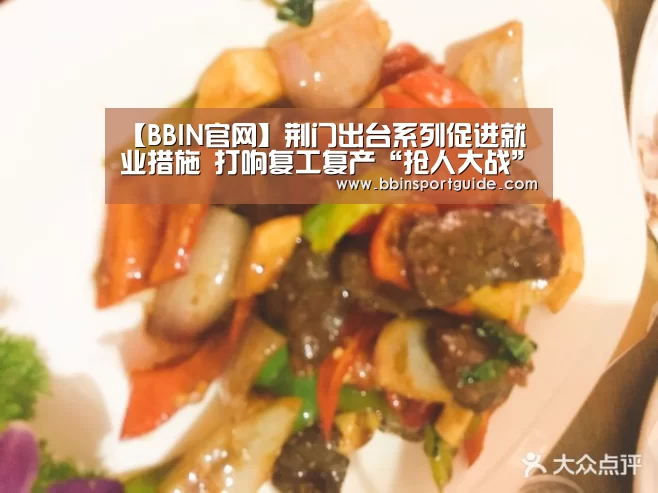 【BBIN官网】荆门出台系列促进就业措施 打响复工复产“抢人大战”(图1) BBIN视讯