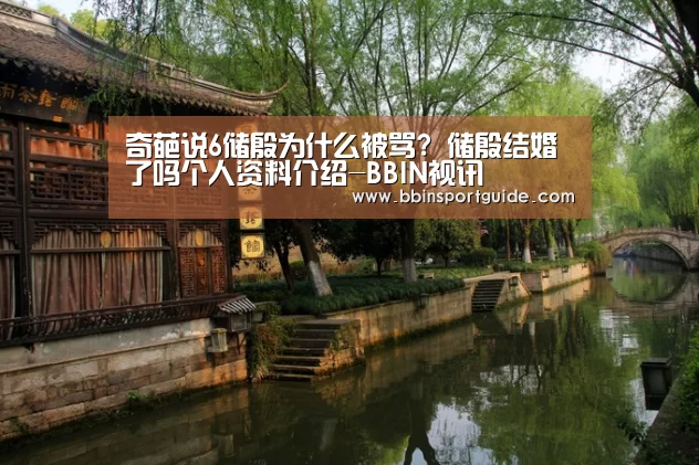 奇葩说6储殷为什么被骂? 储殷结婚了吗个人资料介绍-BBIN视讯(图2) BBIN官网