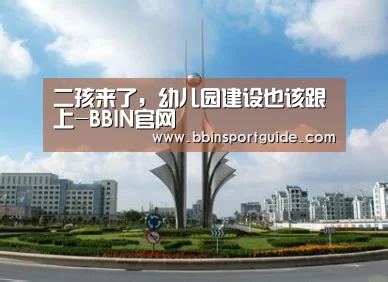 二孩来了,幼儿园建设也该跟上-BBIN官网(图4) BBIN官网