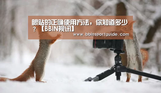 眼贴的正确使用方法,你知道多少?【BBIN视讯】(图2) BBIN棋牌